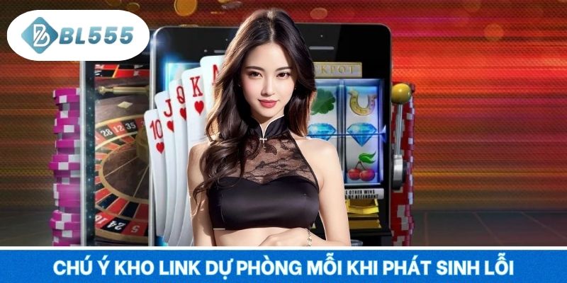 Chú ý kho link dự phòng mỗi khi phát sinh lỗi