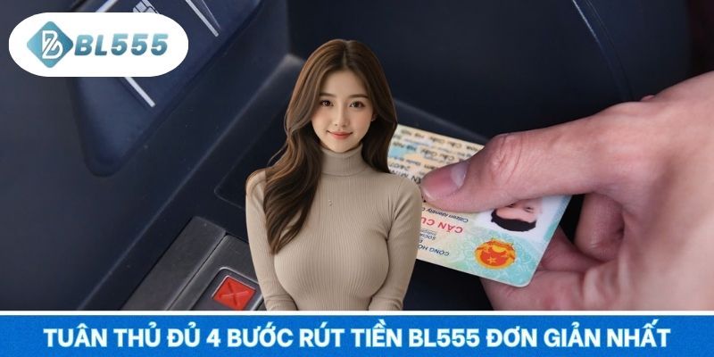Tuân thủ đủ 4 bước rút tiền BL555 đơn giản nhất